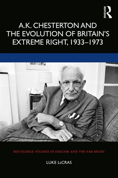 bokomslag A.K. Chesterton and the Evolution of Britain's Extreme Right, 1933-1973