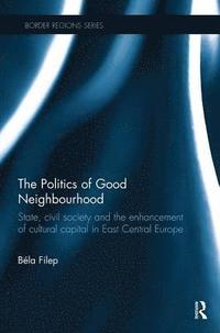 bokomslag The Politics of Good Neighbourhood