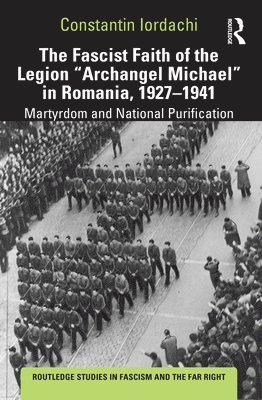 The Fascist Faith of the Legion &quot;Archangel Michael&quot; in Romania, 19271941 1