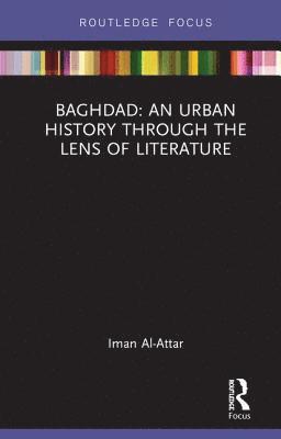 Baghdad: An Urban History through the Lens of Literature 1