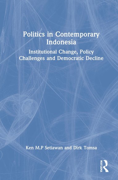 Ken M.P Setiawan, Dirk Tomsa - Politics in Contemporary Indonesia, Inbunden