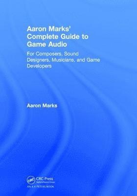 Aaron Marks - Aaron Marks' Complete Guide to Game Audio, Inbunden
