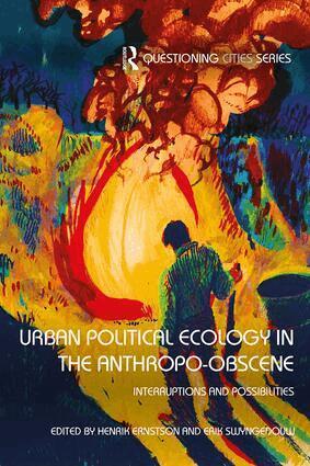 Henrik Ernstson, Erik Swyngedouw - Urban Political Ecology in the Anthropo-obscene, Häftad