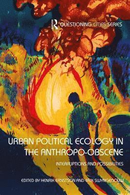 Urban Political Ecology in the Anthropo-obscene 1