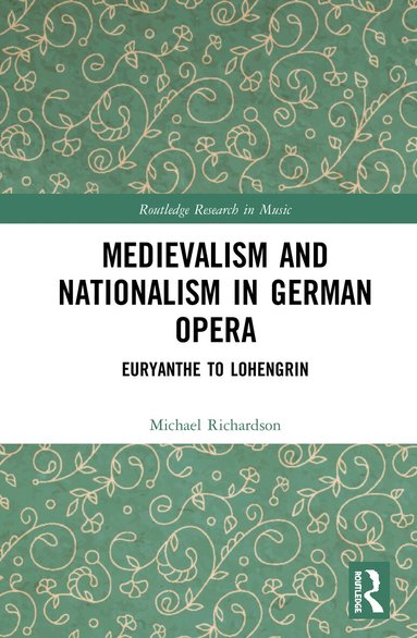 Michael S. Richardson - Medievalism and Nationalism in German Opera, Inbunden