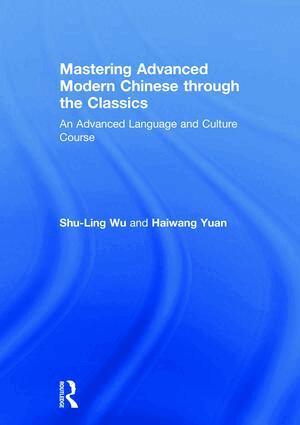 Shu-Ling Wu, Haiwang Yuan - Mastering Advanced Modern Chinese through the Classics, Inbunden