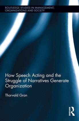 Thorvald Gran - How Speech Acting and the Struggle of Narratives Generate Organization, Inbunden