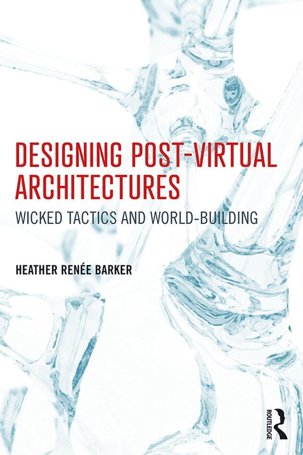 Heather Barker, USA) Barker, Heather (Assistant Professor of Design, California State University, Heather Renée Barker, Heather Renée - Designing Post-Virtual Architectures, Häftad