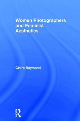 Claire Raymond - Women Photographers and Feminist Aesthetics, Inbunden