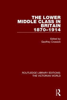 Geoffrey Crossick - Lower Middle Class in Britain 1870-1914, Inbunden