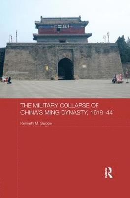 The Military Collapse of China's Ming Dynasty, 1618-44 1