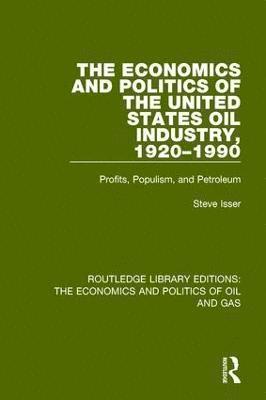 Steve Isser - Economics and Politics of the United States Oil Industry, 1920-1990, Inbunden