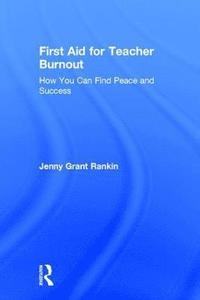 bokomslag First Aid for Teacher Burnout: How You Can Find Peace and Success