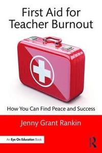 bokomslag First Aid for Teacher Burnout: How You Can Find Peace and Success
