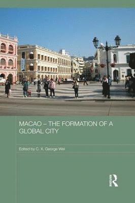 C.X. George Wei, Macao) Wei, C.X. George (University of Macau, C. X. George Wei - Macao – The Formation of a Global City, Häftad