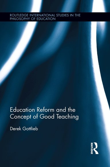 Derek Gottlieb - Education Reform and the Concept of Good Teaching, Häftad