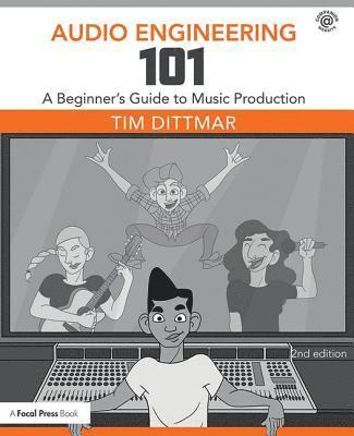 Tim Dittmar - Audio Engineering 101: A Beginner's Guide to Music Production, Häftad
