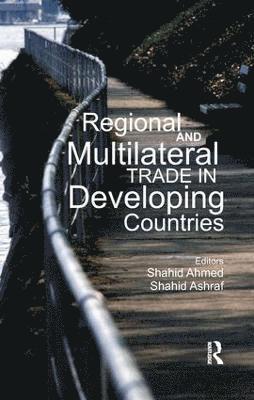 Shahid Ahmed, Shahid Ashraf - Regional and Multilateral Trade in Developing Countries, Häftad