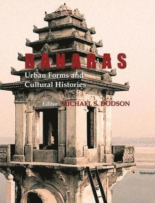 Michael S. Dodson - Banaras: Urban Forms and Cultural Histories, Häftad