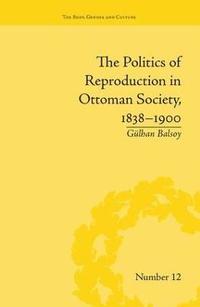 bokomslag The Politics of Reproduction in Ottoman Society, 1838-1900