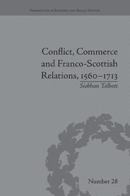 Siobhan Talbott - Conflict, Commerce and Franco-Scottish Relations, 1560-1713, Häftad