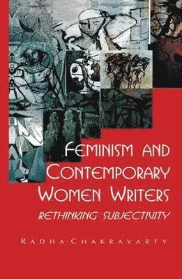 Radha Chakravarty, India) Chakravarty, Radha (University of Delhi - Feminism and Contemporary Women Writers, Häftad