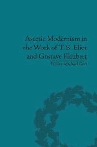 bokomslag Ascetic Modernism in the Work of T S Eliot and Gustave Flaubert