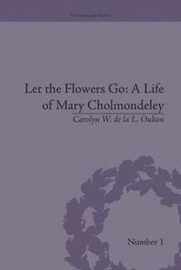 bokomslag Let the Flowers Go: A Life of Mary Cholmondeley