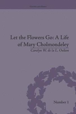 bokomslag Let the Flowers Go: A Life of Mary Cholmondeley