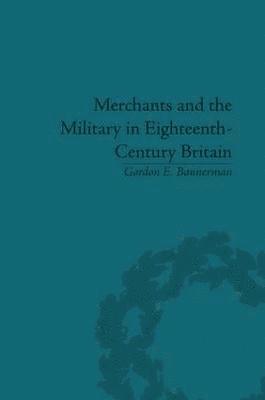 Merchants and the Military in Eighteenth-Century Britain 1