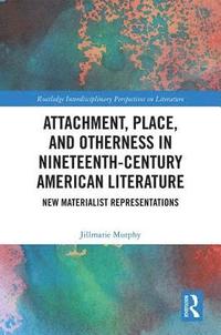 bokomslag Attachment, Place, and Otherness in Nineteenth-Century American Literature