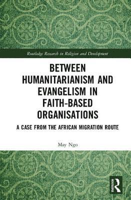 bokomslag Between Humanitarianism and Evangelism in Faith-based Organisations