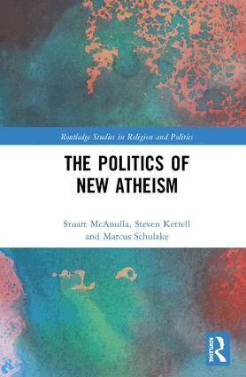 Stuart McAnulla, Steven Kettell, Marcus Schulzke - Politics of New Atheism, Inbunden