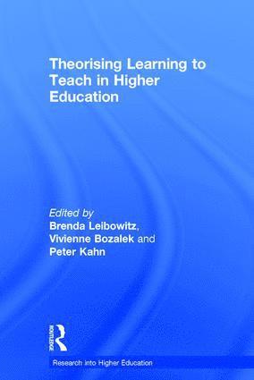 Brenda Leibowitz, Vivienne Bozalek, Peter Kahn, Brenda (University of Johannesburg) Leibowitz, Vivienne (University of the Western Cape) Bozalek, UK) Kahn, Peter (University of Liverpool - Theorising Learning to Teach in Higher Education, Inbunden