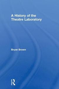 bokomslag A History of the Theatre Laboratory