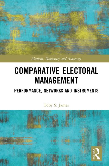 Toby S. James - Comparative Electoral Management, Inbunden