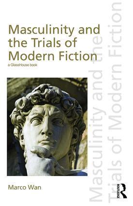 Marco Wan - Masculinity and the Trials of Modern Fiction, Inbunden