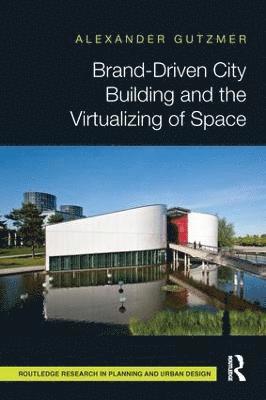 Alexander Gutzmer - Brand-Driven City Building and the Virtualizing of Space, Häftad