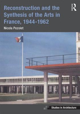 bokomslag Reconstruction and the Synthesis of the Arts in France, 1944-1962
