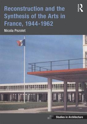 Reconstruction and the Synthesis of the Arts in France, 19441962 1