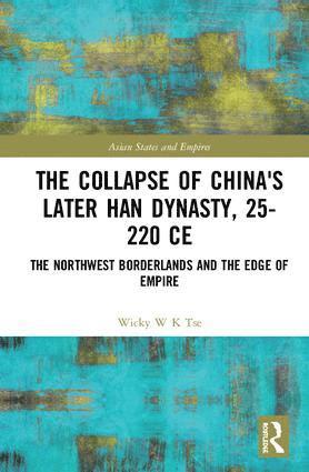 Wicky W. K. Tse - Collapse of China's Later Han Dynasty, 25-220 CE, Inbunden