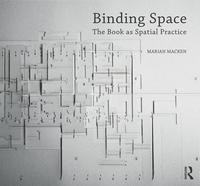 bokomslag Binding Space: The Book as Spatial Practice