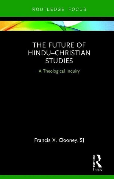 Francis Clooney - Future of Hindu–Christian Studies, Inbunden
