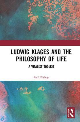 Paul Bishop, UK.) Bishop, Paul (Chair of Modern Languages University of Glasgow - Ludwig Klages and the Philosophy of Life, Inbunden