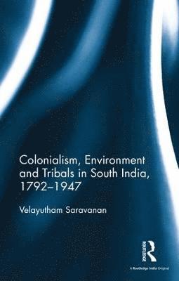 bokomslag Colonialism, Environment and Tribals in South India,1792-1947