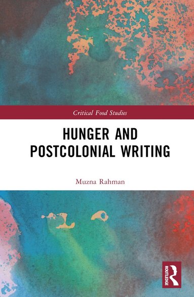 Muzna Rahman - Hunger and Postcolonial Writing, Inbunden