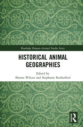 Sharon Wilcox, Stephanie Rutherford - Historical Animal Geographies, Inbunden