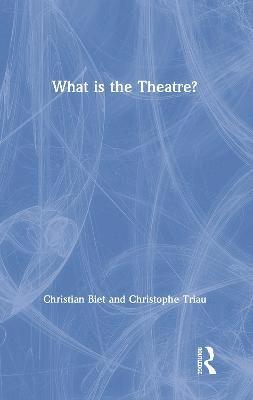 Christian Biet, Christophe Triau - What is the Theatre?, Inbunden
