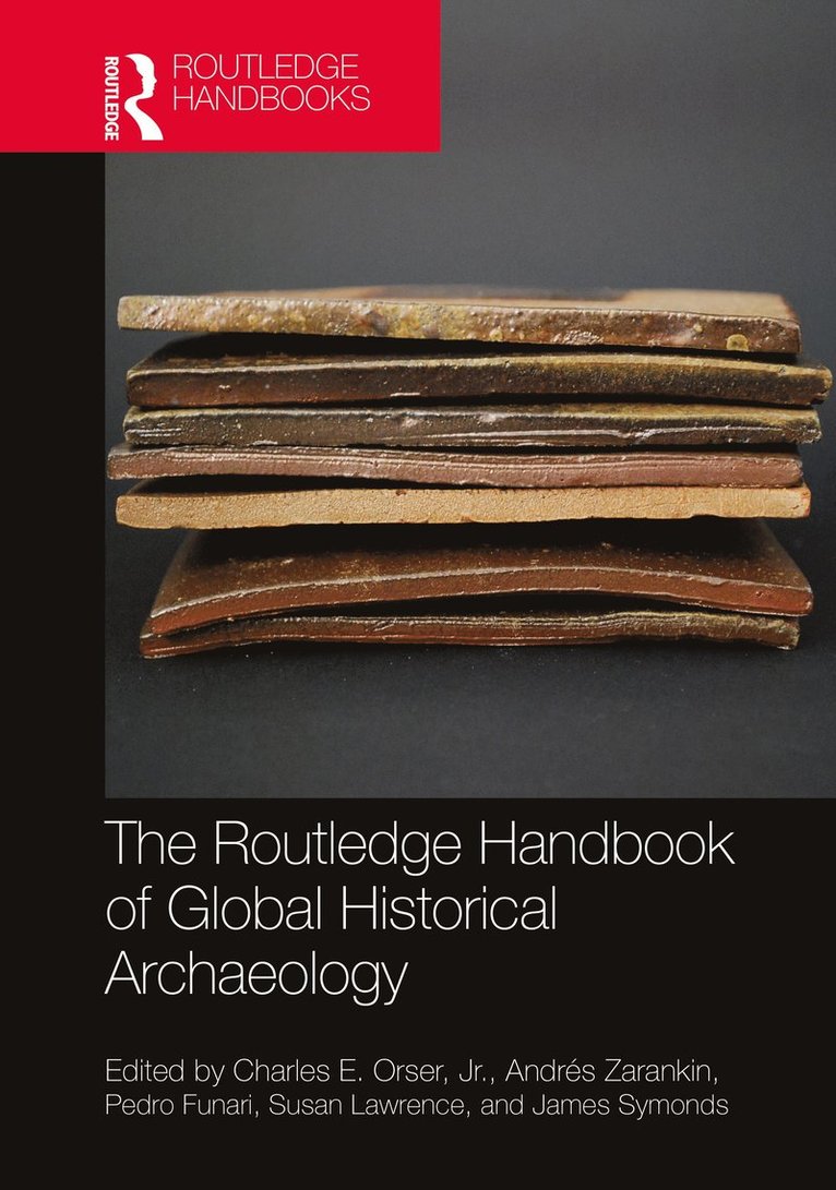 Jr. Orser, Andres Zarankin, Pedro Funari, Susan Lawrence, James Symonds - Routledge Handbook of Global Historical Archaeology, Inbunden