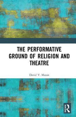 bokomslag The Performative Ground of Religion and Theatre